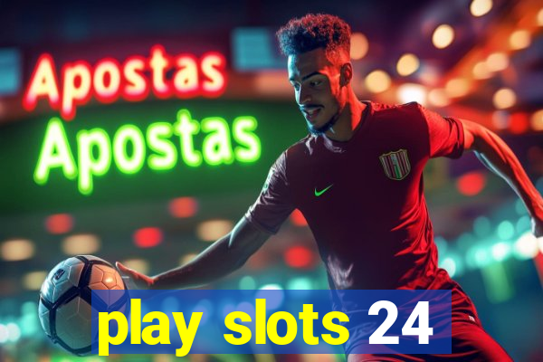 play slots 24