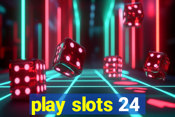 play slots 24