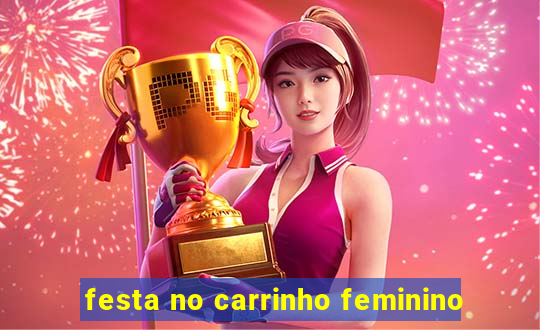 festa no carrinho feminino