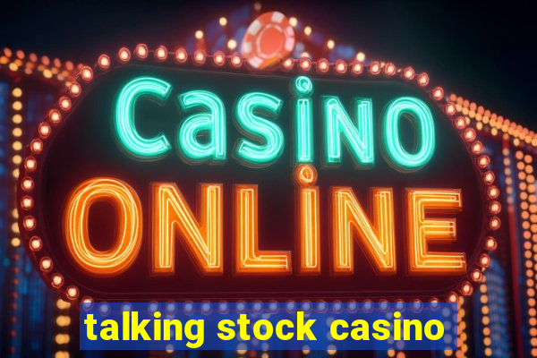 talking stock casino