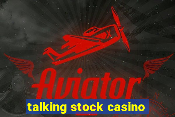 talking stock casino