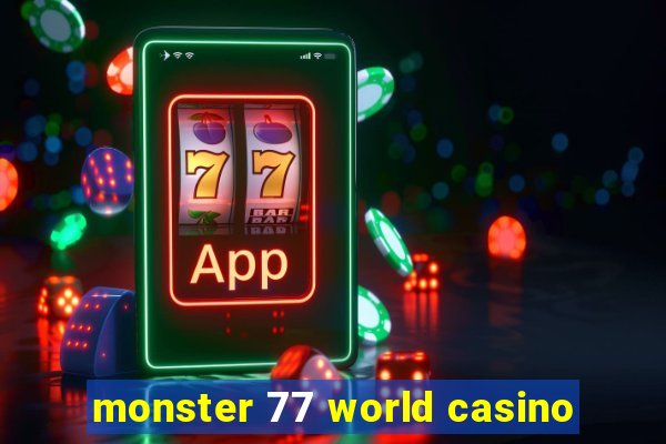 monster 77 world casino