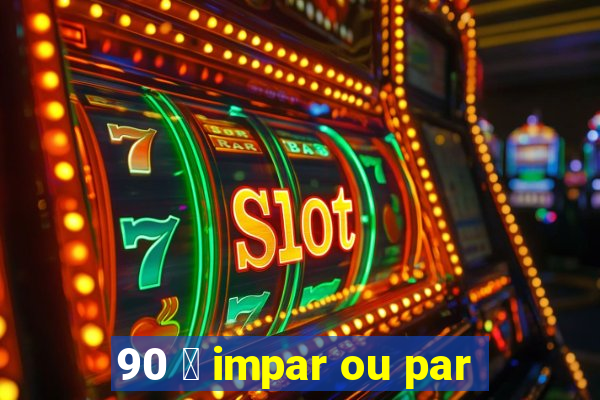 90 茅 impar ou par