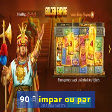 90 茅 impar ou par