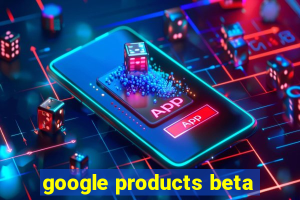 google products beta