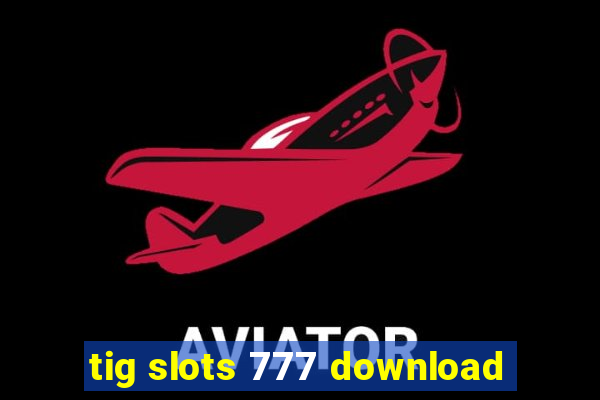 tig slots 777 download