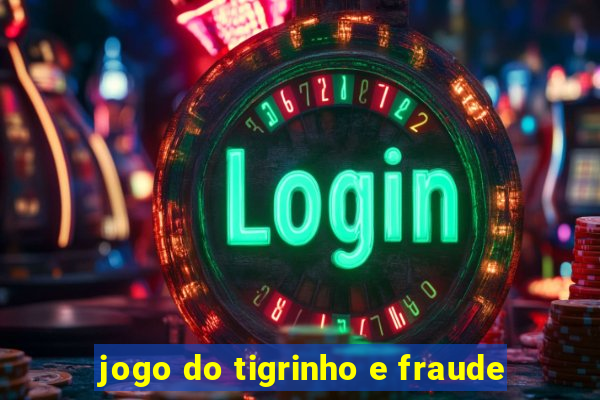 jogo do tigrinho e fraude