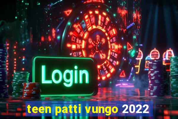 teen patti vungo 2022