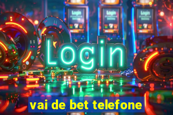 vai de bet telefone