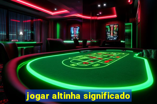 jogar altinha significado