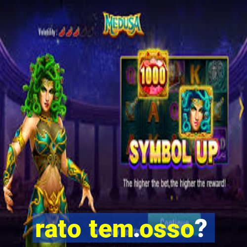 rato tem.osso?