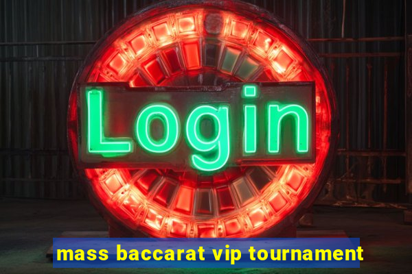 mass baccarat vip tournament