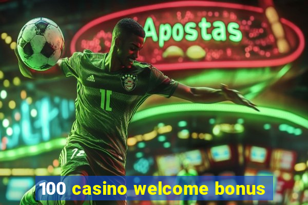 100 casino welcome bonus