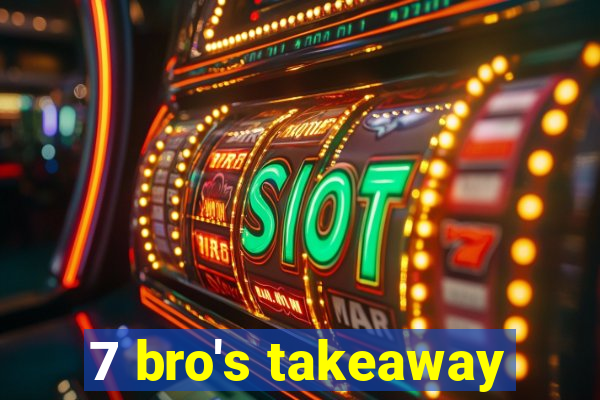 7 bro's takeaway