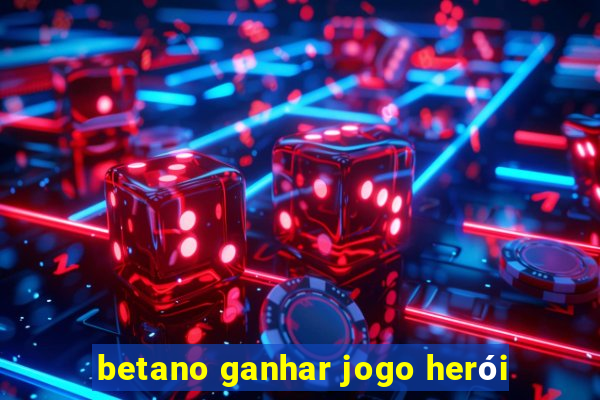 betano ganhar jogo herói