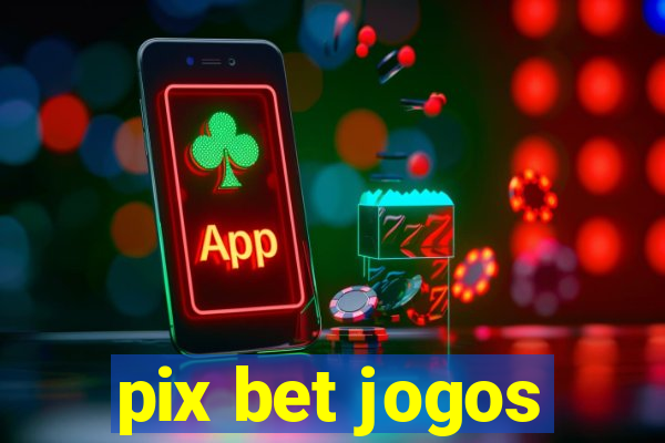 pix bet jogos