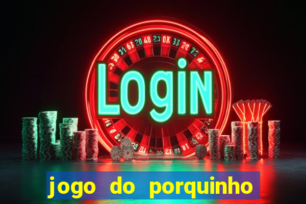 jogo do porquinho de ganhar dinheiro