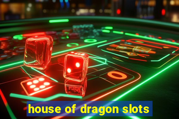 house of dragon slots