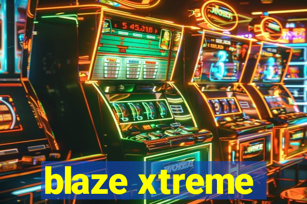 blaze xtreme