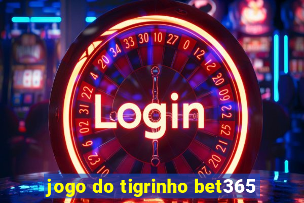 jogo do tigrinho bet365