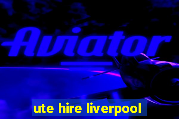 ute hire liverpool