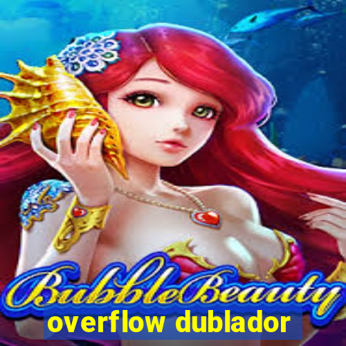 overflow dublador