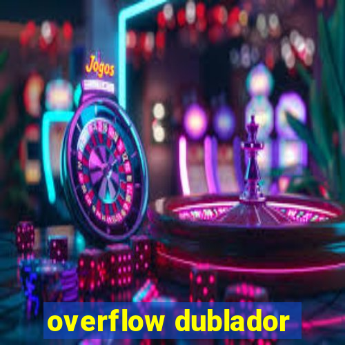 overflow dublador