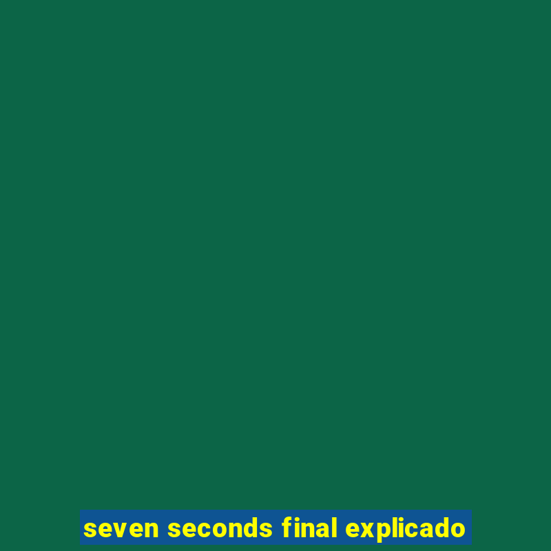 seven seconds final explicado