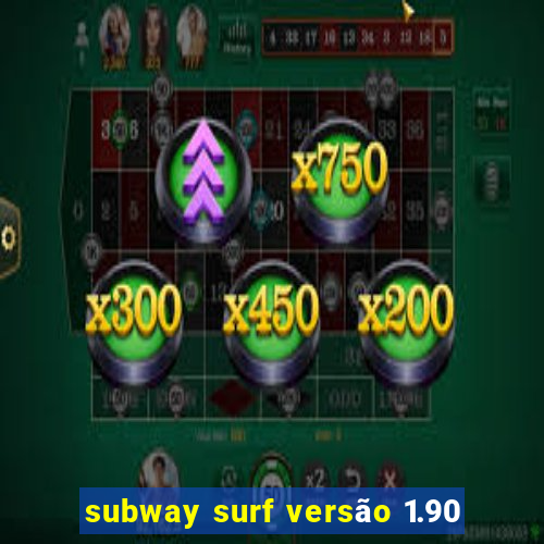 subway surf versão 1.90