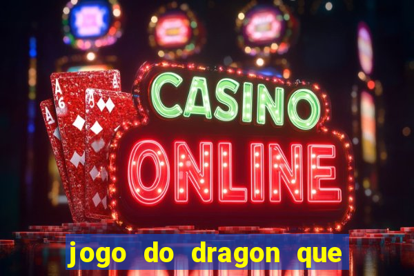 jogo do dragon que ganha dinheiro