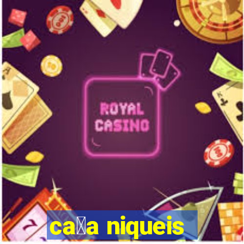 ca莽a niqueis