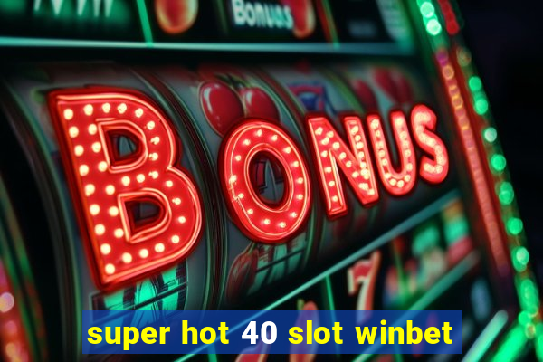 super hot 40 slot winbet