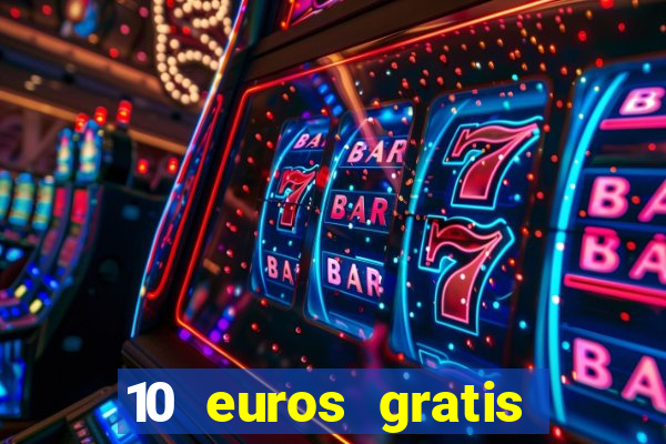 10 euros gratis sin depósito casino espa?a