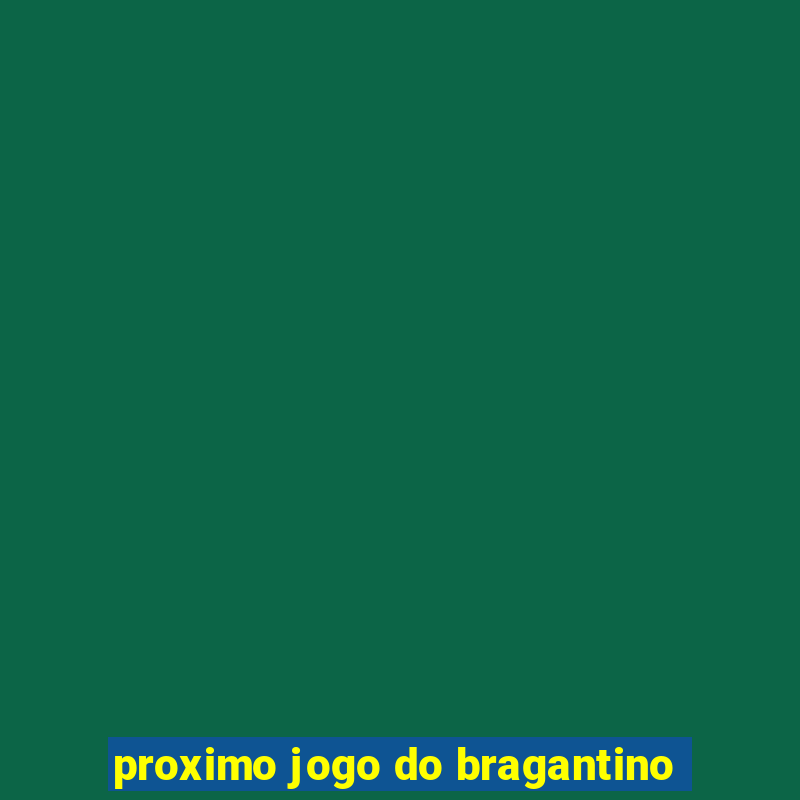 proximo jogo do bragantino