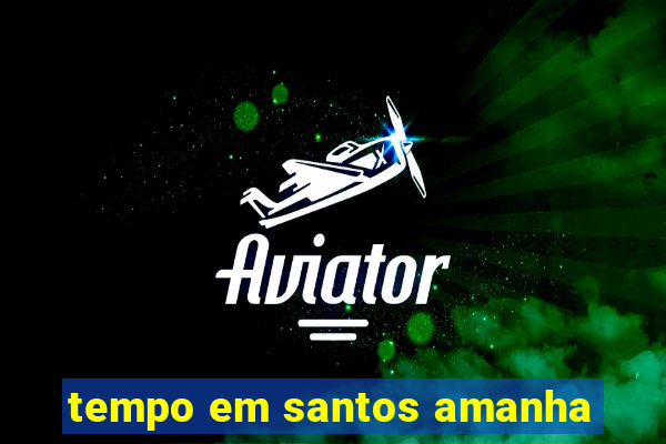 tempo em santos amanha