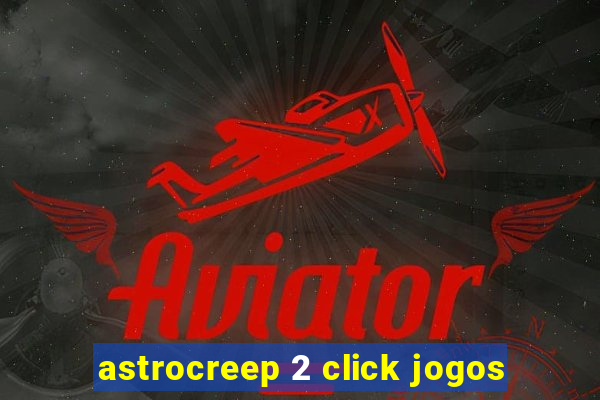 astrocreep 2 click jogos