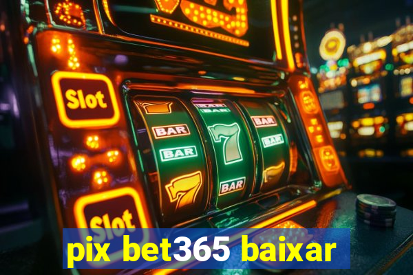 pix bet365 baixar