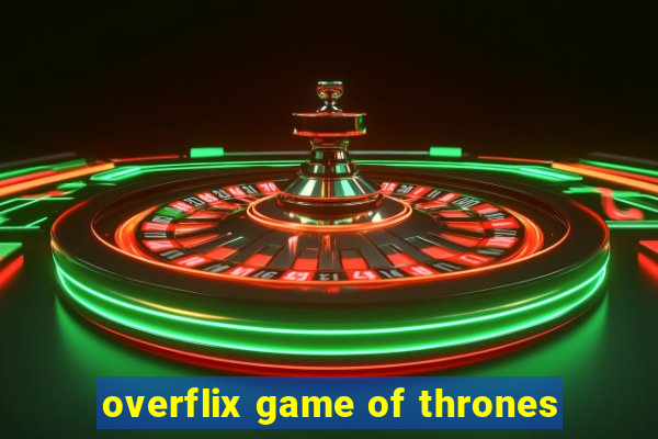 overflix game of thrones