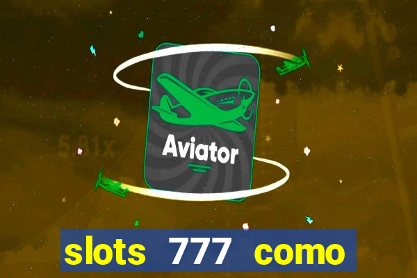 slots 777 como sacar dinheiro