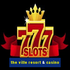 the ville resort & casino