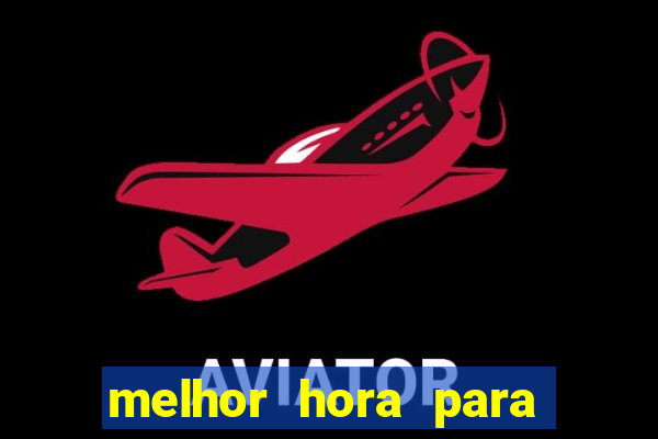 melhor hora para jogar no aviator