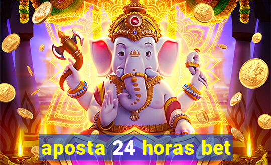 aposta 24 horas bet