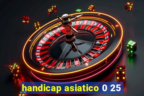 handicap asiatico 0 25