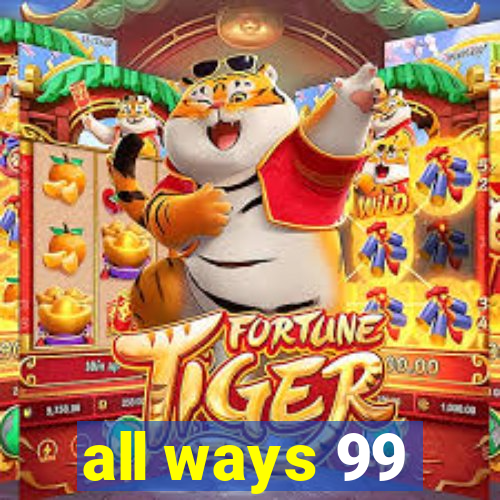 all ways 99