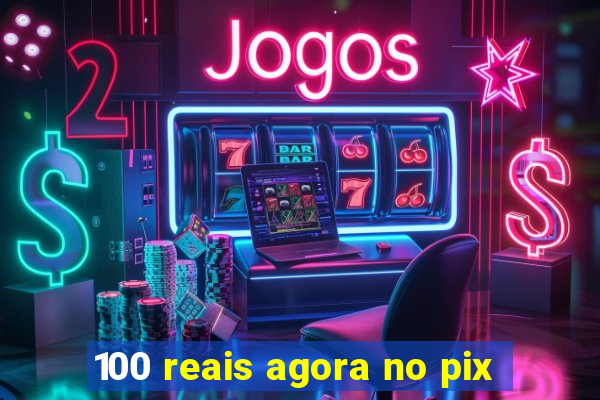 100 reais agora no pix