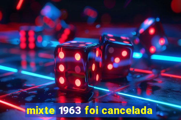 mixte 1963 foi cancelada