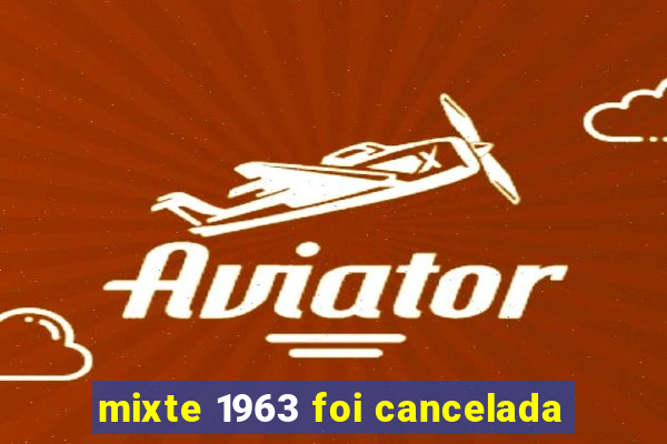 mixte 1963 foi cancelada