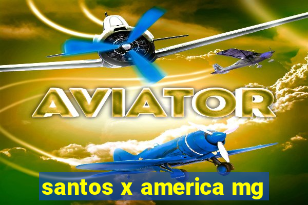 santos x america mg