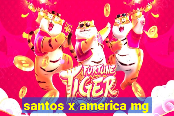 santos x america mg