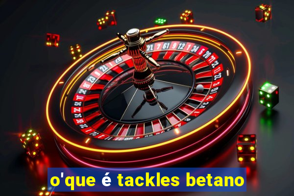 o'que é tackles betano